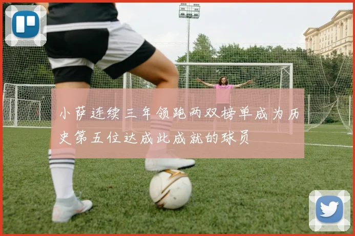 小萨连续三年领跑两双榜单成为历史第五位达成此成就的球员