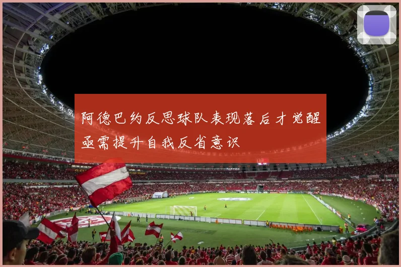 阿德巴约反思球队表现落后才觉醒亟需提升自我反省意识