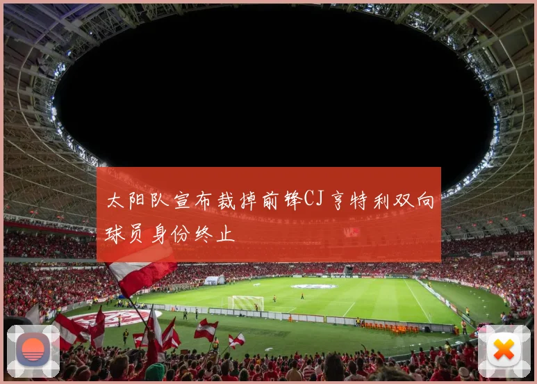 太阳队宣布裁掉前锋CJ亨特利双向球员身份终止