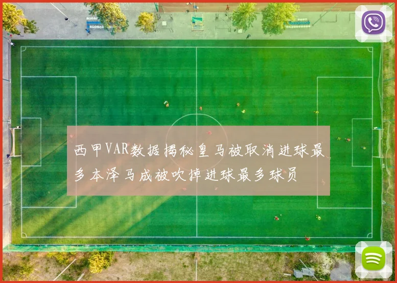西甲VAR数据揭秘皇马被取消进球最多本泽马成被吹掉进球最多球员