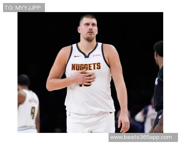 名嘴分析约基奇出场时间减少对掘金影响球员配置合理确保比赛掌控 名嘴分析约基奇出场时间减少对掘金影响球员配置合理确保比赛掌控